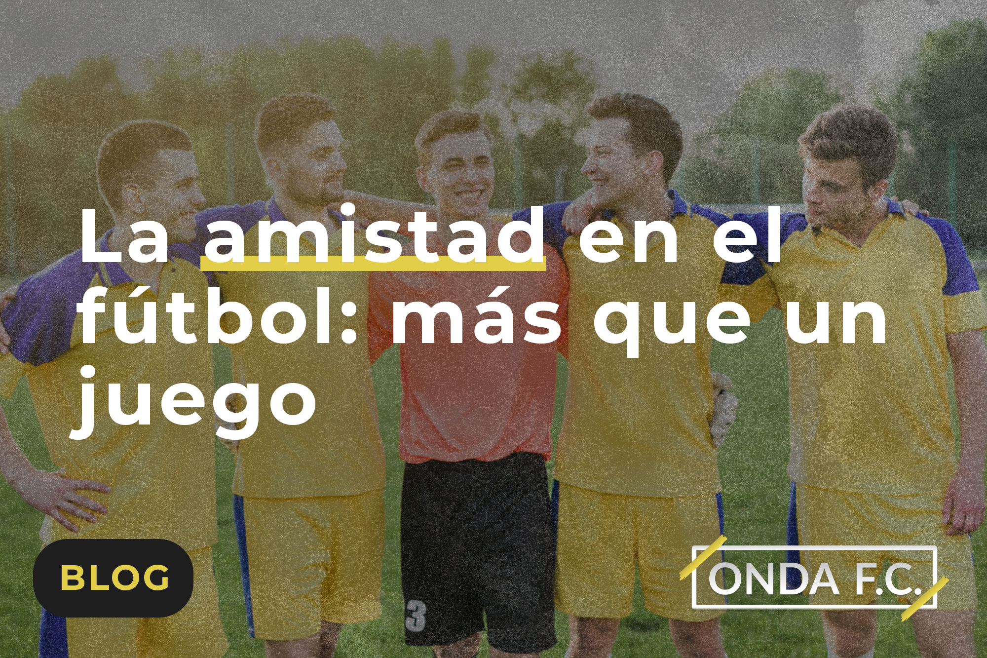 Lee más sobre el artículo La amistad en el fútbol: más que un juego