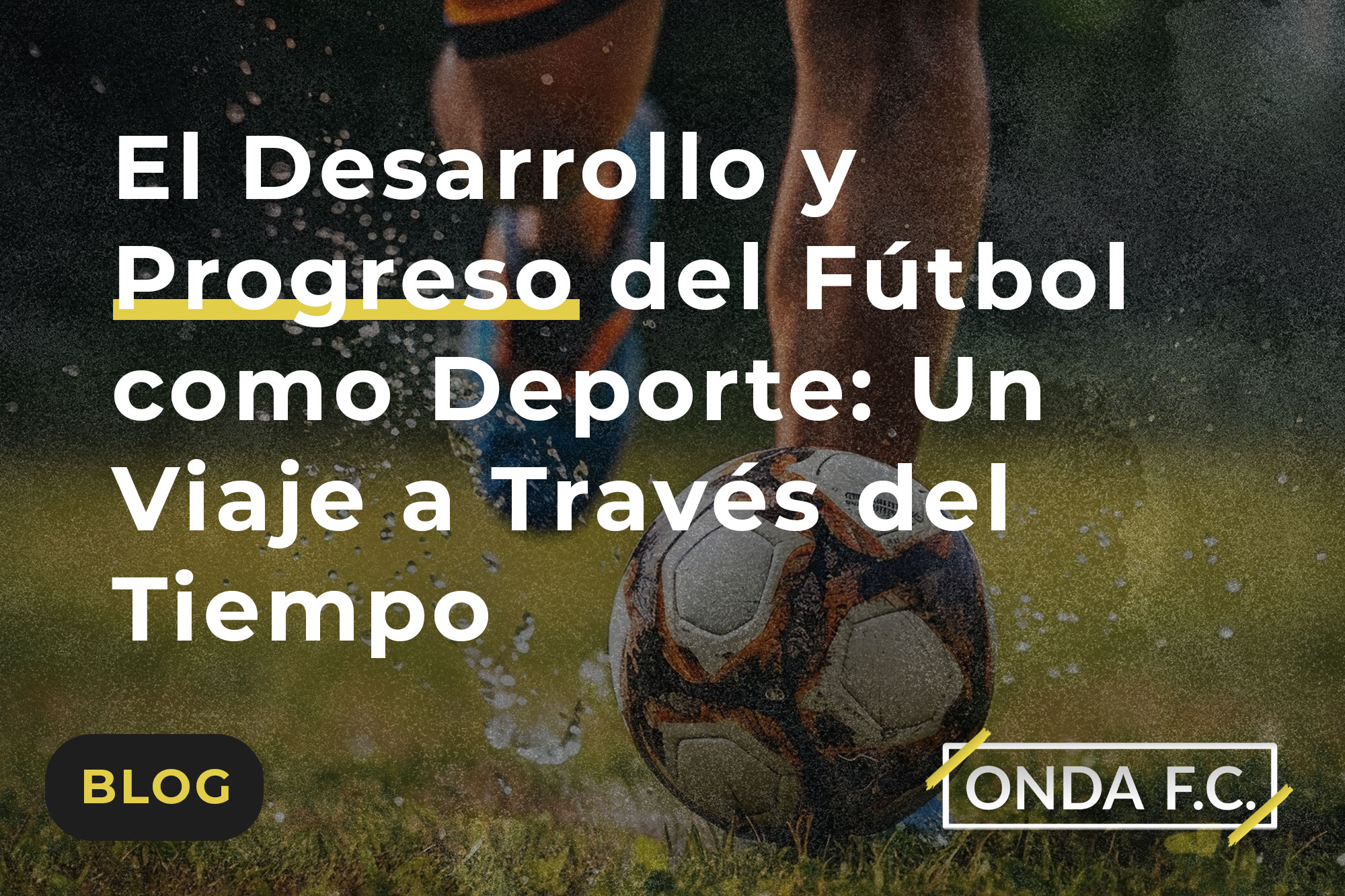 Read more about the article El Desarrollo y Progreso del Fútbol como Deporte: Un Viaje a Través del Tiempo