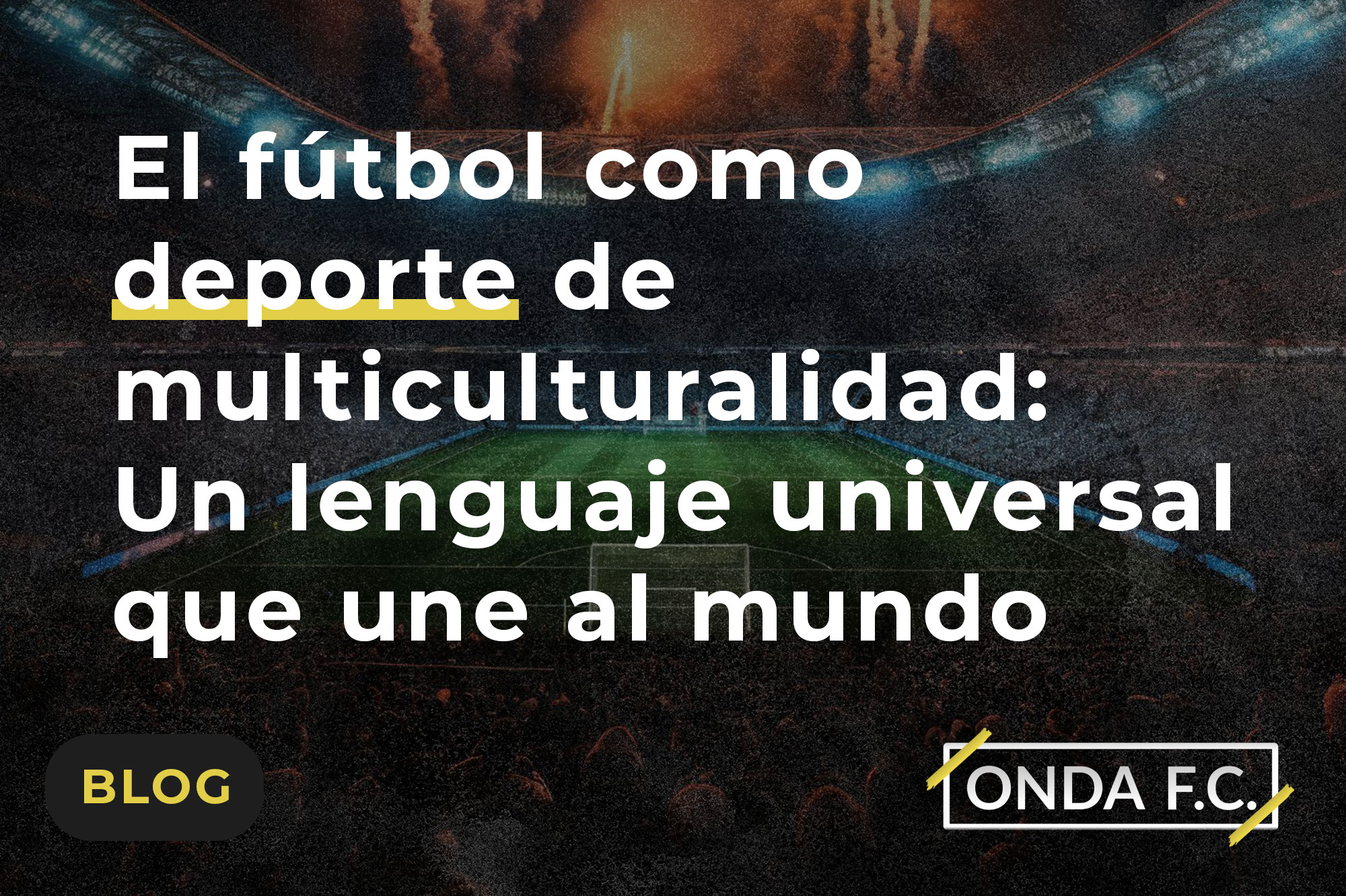 Read more about the article El fútbol como deporte de multiculturalidad: Un lenguaje universal que une al mundo