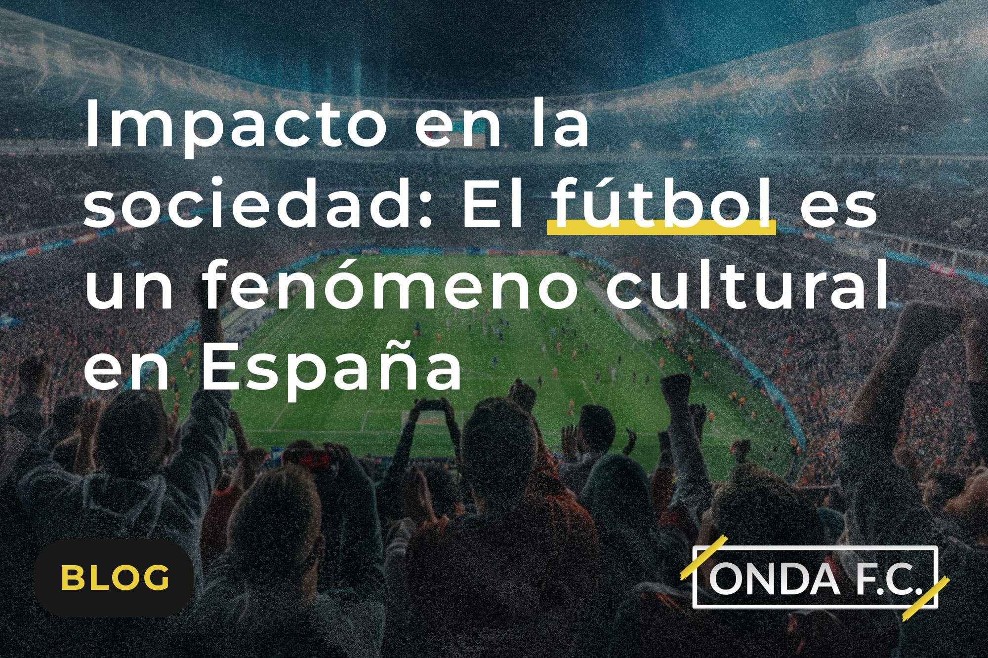 Lee más sobre el artículo Impacto en la sociedad: El fútbol es un fenómeno cultural en España