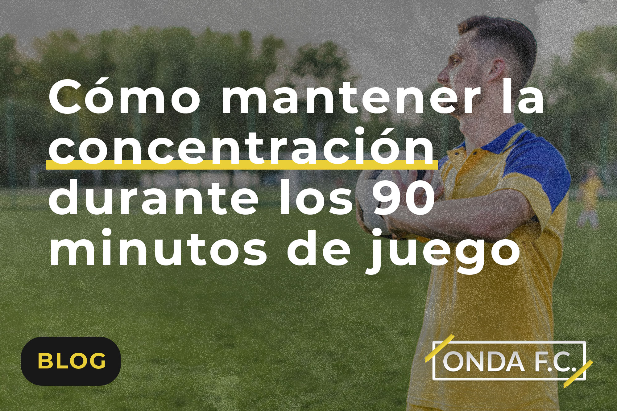 Read more about the article Cómo mantener la concentración durante los 90 minutos de juego