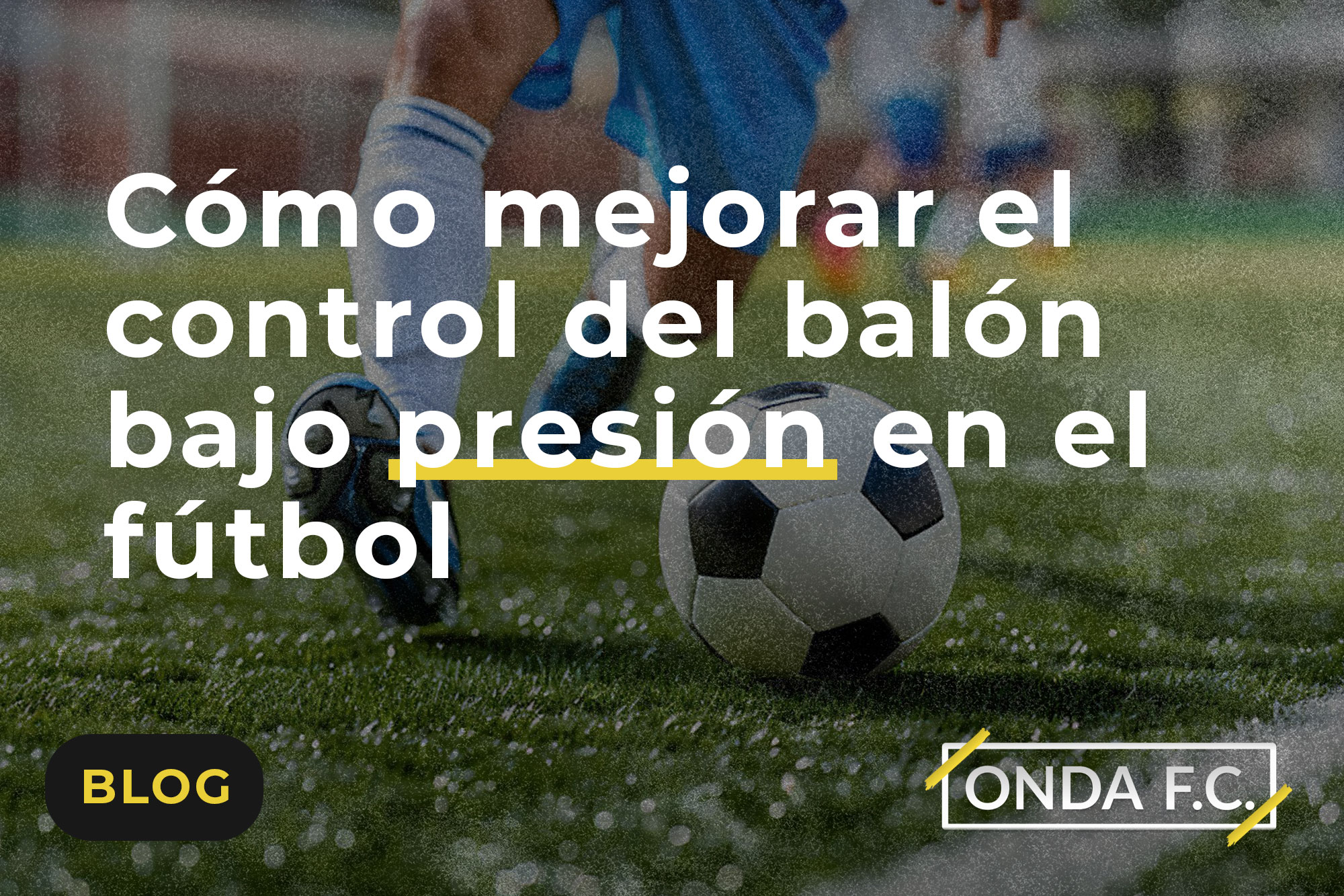 Read more about the article Cómo mejorar el control del balón bajo presión en el fútbol