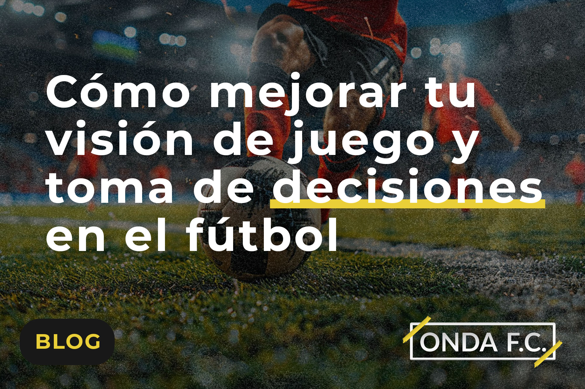 Read more about the article Cómo mejorar tu visión de juego y toma de decisiones en el fútbol